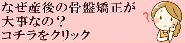 なぜ産後の骨盤矯正が 大事なの？ コチラをクリック